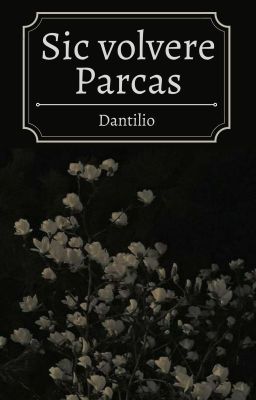 Sic volvere Parcas - Dantilio