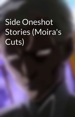 Side Oneshot Stories (Moira's Cuts)