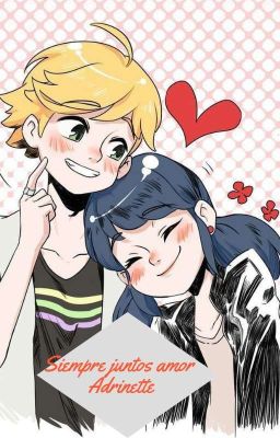 Siempre Juntos Amor ( Adrinette) 