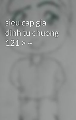 sieu cap gia dinh tu chuong 121 > ~