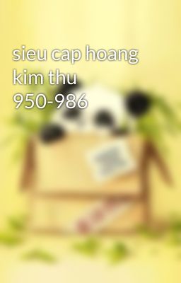 sieu cap hoang kim thu 950-986