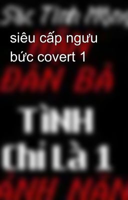 siêu cấp ngưu bức covert 1