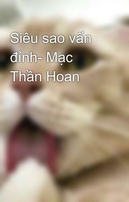 Siêu sao vấn đỉnh- Mạc Thần Hoan