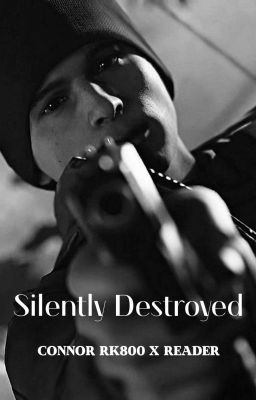 Silently Destroyed |Connor RK800 x Reader|