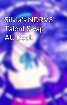 Silvia's NDRV3 Talent Swap AU Book