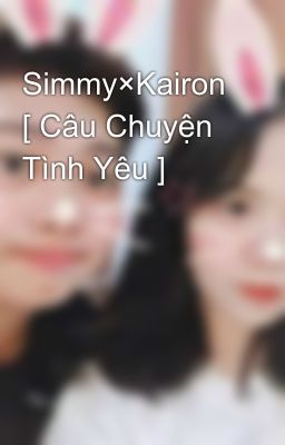 Simmy×Kairon [ Câu Chuyện Tình Yêu ]