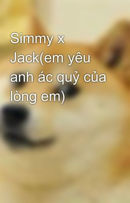 Simmy x Jack(em yêu anh ác quỷ của lòng em)