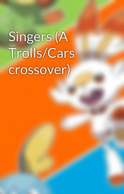 Singers (A Trolls/Cars crossover)