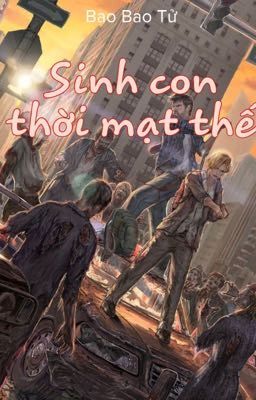 Sinh con thời mạt thế (P1)