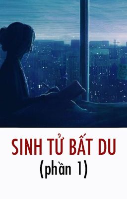 SINH TỬ BẤT DU