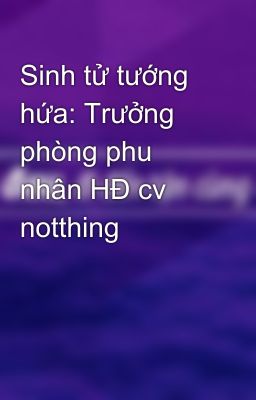 Sinh tử tướng hứa: Trưởng phòng phu nhân HĐ cv notthing