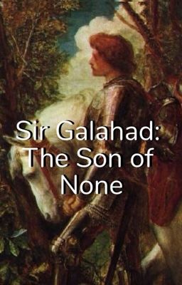 Sir Galahad the Son of None 