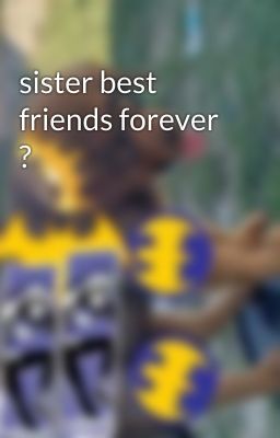 sister best friends forever ?