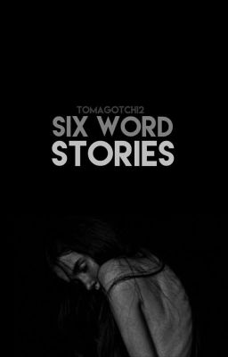 Six Word Stories 