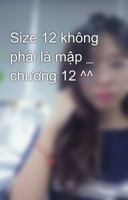 Size 12 không phải là mập _ chương 12 ^^