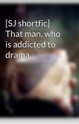 [SJ shortfic] That man, who is addicted to drama