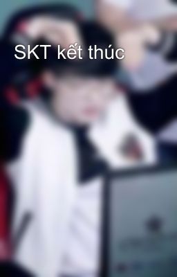 SKT kết thúc