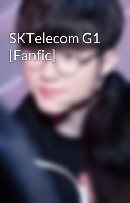 SKTelecom G1 [Fanfic]