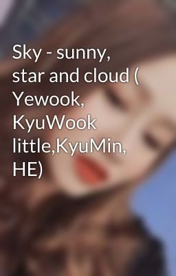 Sky - sunny, star and cloud ( Yewook, KyuWook little,KyuMin, HE)