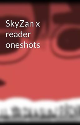 SkyZan x reader oneshots