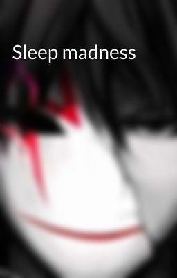 Sleep madness