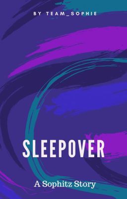 Sleepover - A Sophitz Story