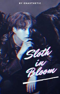 Sloth in Bloom | Yoongi fanfiction [Completed]