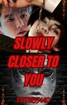 SLOWLY CLOSER TO YOU