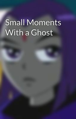 Small Moments With a Ghost