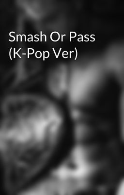 Smash Or Pass (K-Pop Ver)