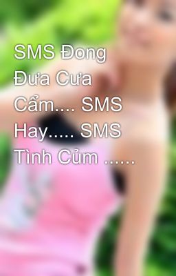 SMS Đong Đưa Cưa Cẩm.... SMS Hay..... SMS Tình Củm ......