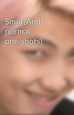 Smut(And normal one-shots)