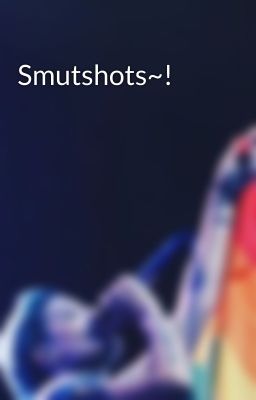 Smutshots~!