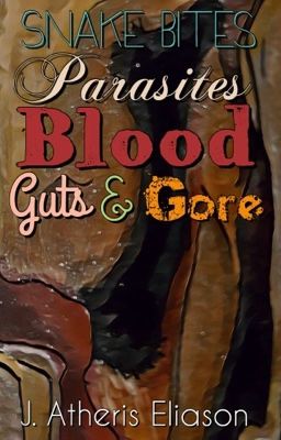 Snake bites, Parasites, Blood, Guts, & Gore 