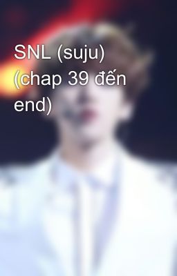 SNL (suju) (chap 39 đến end)