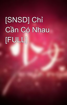 [SNSD] Chỉ Cần Có Nhau [FULL]