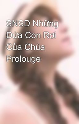 SNSD Những Đứa Con Rơi Của Chúa Prolouge