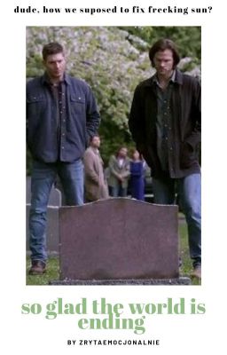 so glad the world is ending || 11×23 • destiel