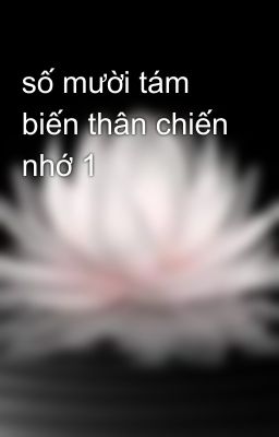 số mười tám biến thân chiến nhớ 1