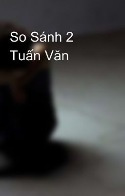 So Sánh 2 Tuấn Văn 