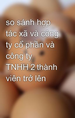 so sánh hợp tác xã và công ty cổ phần và công ty TNHH２thành viên trở lên