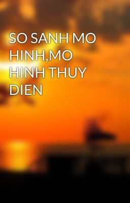 SO SANH MO HINH,MO HINH THUY DIEN