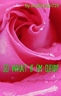 So What If I'm Cupid?