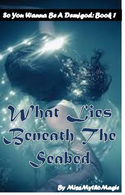 So You Wanna Be A Demigod: Book 1 - What Lies Beneath The Seabed