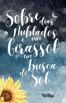 Sobre Dias Nublados e um Girassol em Busca do Sol| ✔