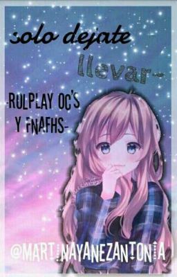 °•¤°•solo dejate llevar~°•¤°• ¤°•rollplay oc's & fnafhs°•¤