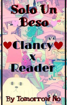 • Solo Un Beso • || Clancy x Reader || •