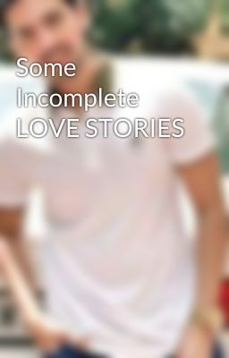 Some Incomplete LOVE STORIES