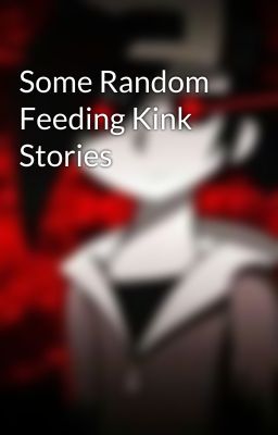 Some Random Feeding Kink Stories