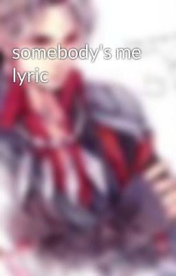 somebody's me lyric